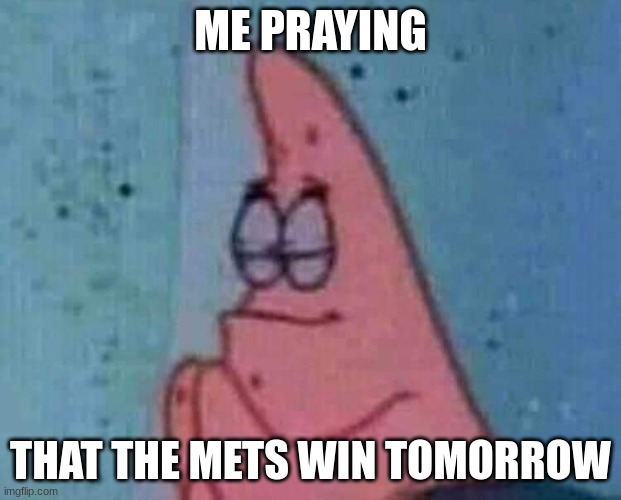 I literally hope that happens | ME PRAYING; THAT THE METS WIN TOMORROW | image tagged in praying patrick,patrick star,spongebob,mets,baseball,dank memes | made w/ Imgflip meme maker