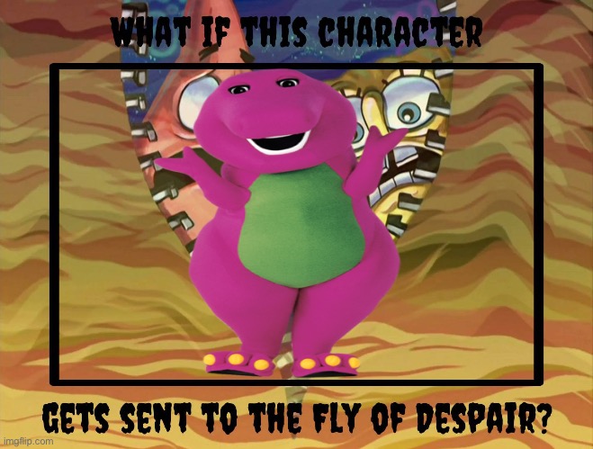 What if Barney got sent to the Fly of Despair? | image tagged in spongebob squarepants,barney the dinosaur | made w/ Imgflip meme maker