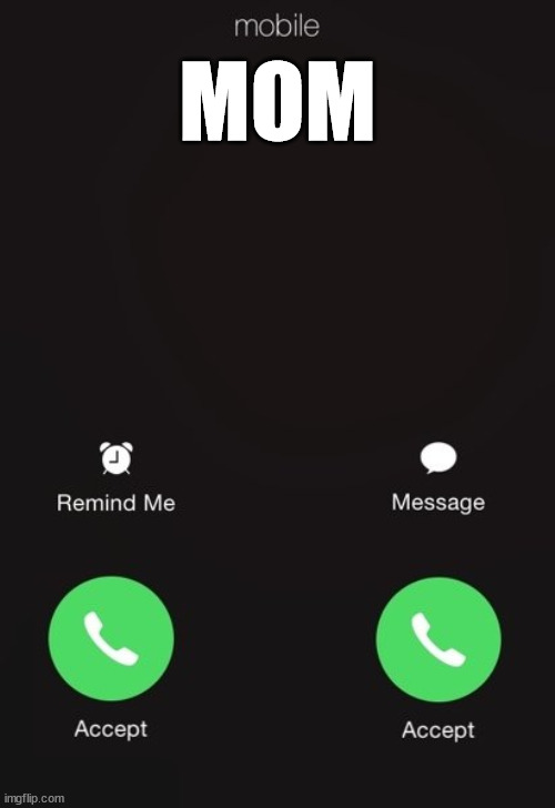 You have no right to decline a call when your mom calls you | MOM | image tagged in incoming call | made w/ Imgflip meme maker