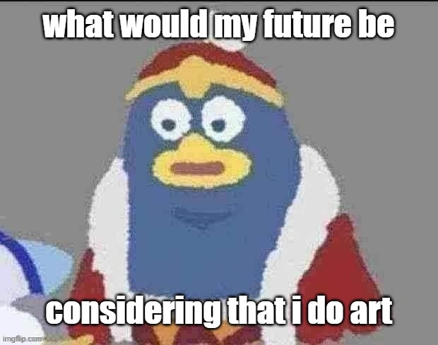 can you dededont | what would my future be; considering that i do art | image tagged in can you dededont | made w/ Imgflip meme maker