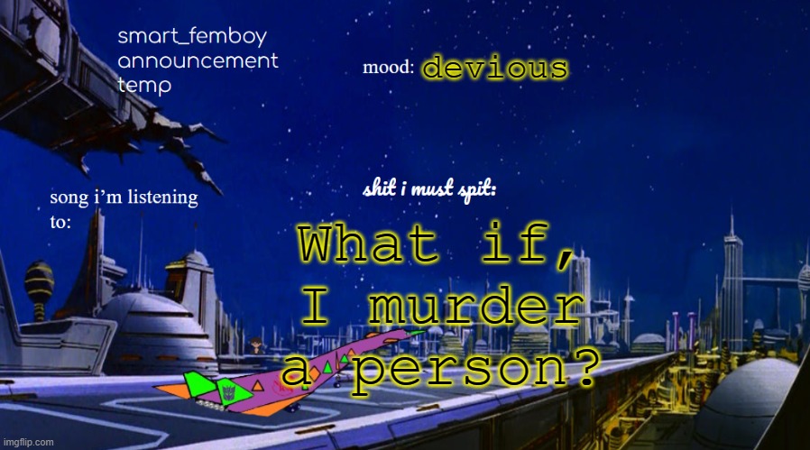 devious; What if, I murder a person? | image tagged in smart_femboy announcement temp | made w/ Imgflip meme maker