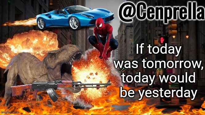 Cenprella's yappage | If today was tomorrow,
today would be yesterday | image tagged in cenprella's yappage | made w/ Imgflip meme maker