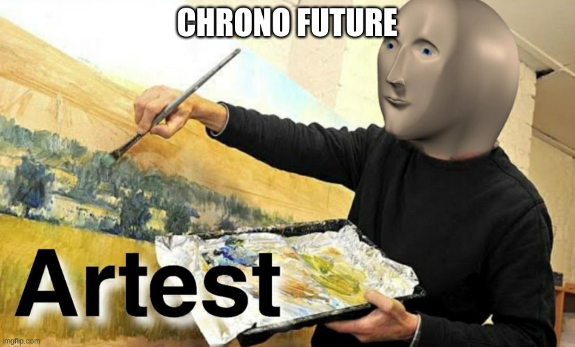 Meme Man Artist | CHRONO FUTURE | image tagged in meme man artist | made w/ Imgflip meme maker