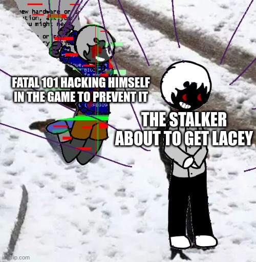 he literally stopped a canon event | FATAL 101 HACKING HIMSELF IN THE GAME TO PREVENT IT; THE STALKER ABOUT TO GET LACEY | image tagged in memes,drawing | made w/ Imgflip meme maker