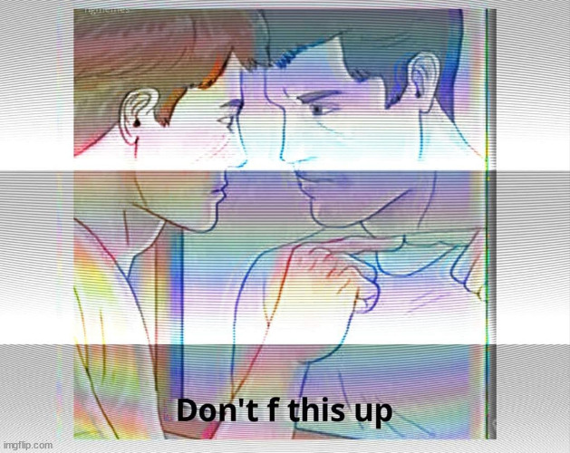 Don't f this up | image tagged in don't f this up | made w/ Imgflip meme maker