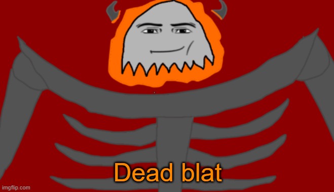 OG temp go brrrrr | Dead blat | image tagged in infernal roblox man face | made w/ Imgflip meme maker