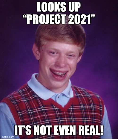 Bad Luck Brian Meme | LOOKS UP “PROJECT 2021”; IT’S NOT EVEN REAL! | image tagged in memes,bad luck brian | made w/ Imgflip meme maker