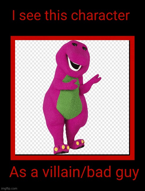 I see Barney as a villain | image tagged in i see this blank as a villain/bad guy,barney the dinosaur | made w/ Imgflip meme maker