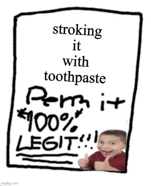 blank permit | stroking it with toothpaste | image tagged in blank permit | made w/ Imgflip meme maker