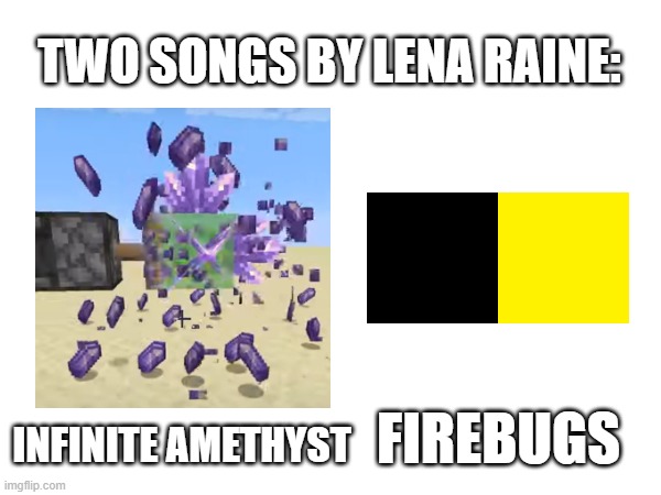 coincidence or intentional? | TWO SONGS BY LENA RAINE:; FIREBUGS; INFINITE AMETHYST | image tagged in mincraft,lena raine | made w/ Imgflip meme maker