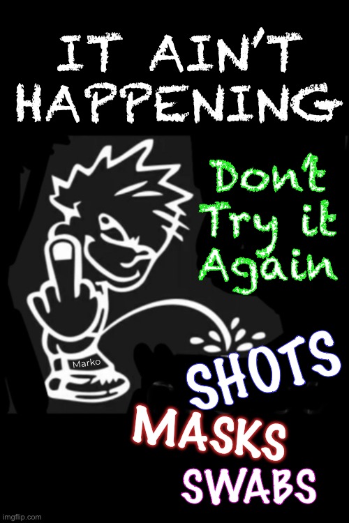 California is masking up.  Dems are Losing.  Good time for Another Scamdemic to Muck Up Another Election | IT AIN’T
HAPPENING; Don’t
Try it
Again; Marko; SHOTS; MASKS; SWABS | image tagged in memes,oct 15 2024,dastardly dems will do anything,they luv chaos crime death,shots too,fkh voters kissmyhairyass | made w/ Imgflip meme maker