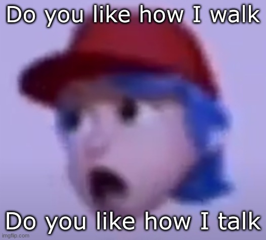 Guess the song without searching it up #2 | Do you like how I walk; Do you like how I talk | image tagged in what the silly billy | made w/ Imgflip meme maker