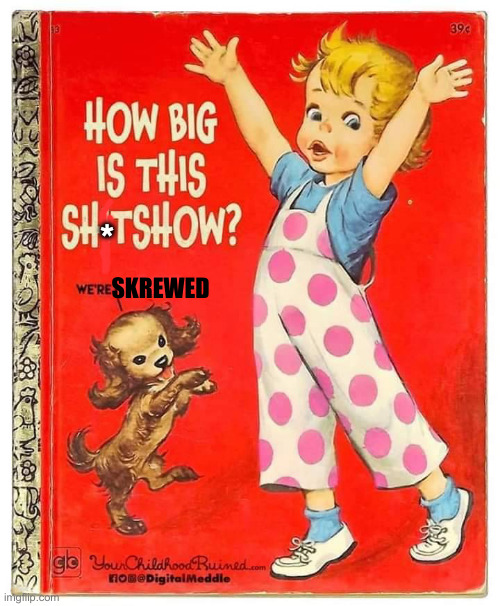 shitshow | * SKREWED | image tagged in shitshow | made w/ Imgflip meme maker