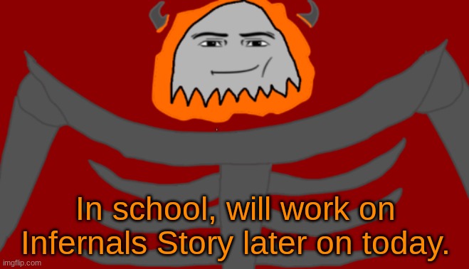 guh | In school, will work on Infernals Story later on today. | image tagged in infernal roblox man face | made w/ Imgflip meme maker