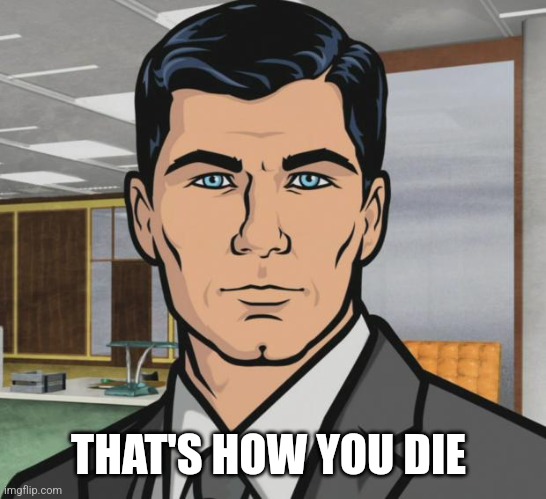 Archer Meme | THAT'S HOW YOU DIE | image tagged in memes,archer | made w/ Imgflip meme maker