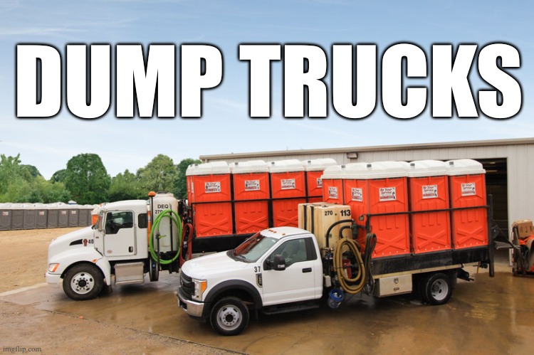 If you think about it... | DUMP TRUCKS | image tagged in poop | made w/ Imgflip meme maker