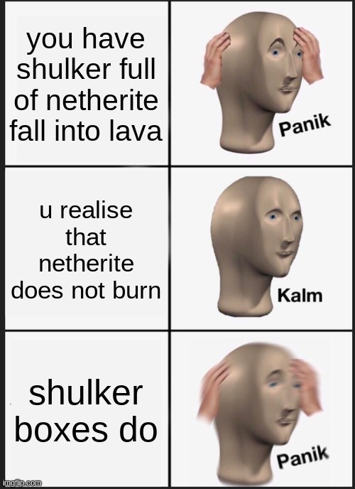 Panik Kalm Panik Meme | you have shulker full of netherite fall into lava; u realise that netherite does not burn; shulker boxes do | image tagged in memes,panik kalm panik | made w/ Imgflip meme maker