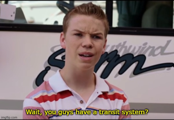 You Guys are Getting Paid | Wait, you guys have a transit system? | image tagged in you guys are getting paid | made w/ Imgflip meme maker