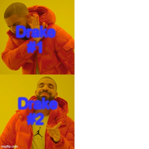 Drake Hotline Bling Meme | Drake #1 Drake 

#2 | image tagged in memes,drake hotline bling | made w/ Imgflip meme maker