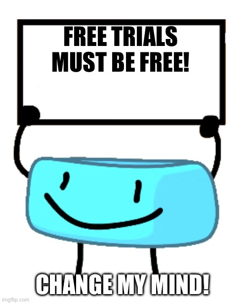 Bracelety Sign | FREE TRIALS MUST BE FREE! CHANGE MY MIND! | image tagged in bracelety sign | made w/ Imgflip meme maker