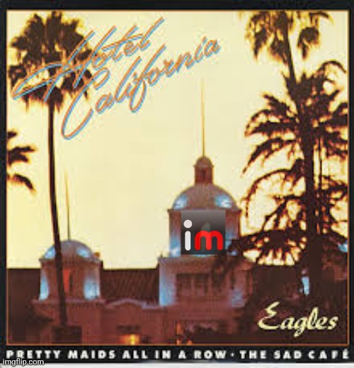 hotel california | image tagged in hotel california | made w/ Imgflip meme maker