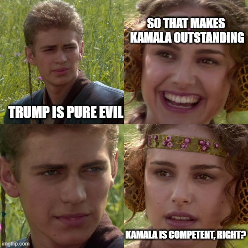 Anakin Padme 4 Panel | SO THAT MAKES 
KAMALA OUTSTANDING; TRUMP IS PURE EVIL; KAMALA IS COMPETENT, RIGHT? | image tagged in anakin padme 4 panel | made w/ Imgflip meme maker