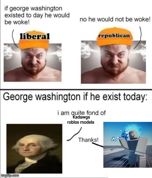 George Washington if he existed today | Ksdawgs roblox models | image tagged in george washington if he existed today | made w/ Imgflip meme maker