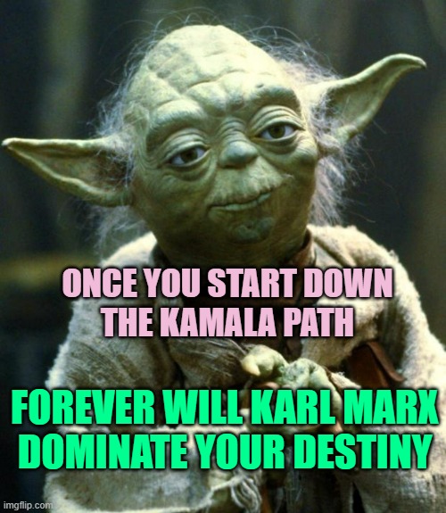 HARRIS/WALZ: You are our DENSITY for Tent City USA | ONCE YOU START DOWN
THE KAMALA PATH; FOREVER WILL KARL MARX
DOMINATE YOUR DESTINY | image tagged in kamala harris,politics,karl marx,communist socialist,climate change,globalism | made w/ Imgflip meme maker