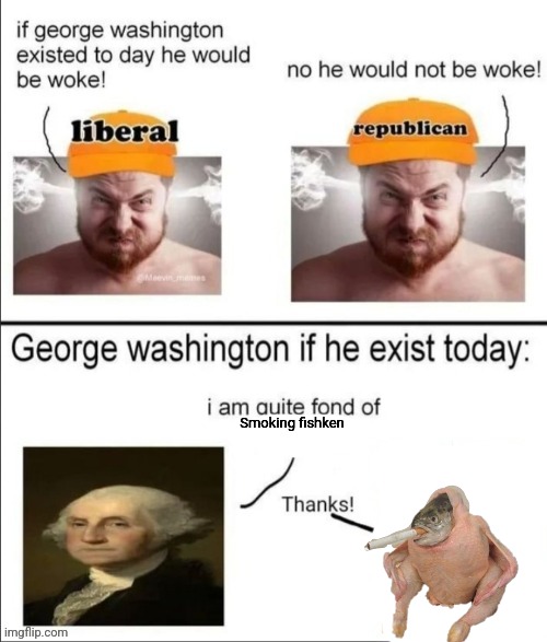 George Washington if he existed today | Smoking fishken | image tagged in george washington if he existed today | made w/ Imgflip meme maker
