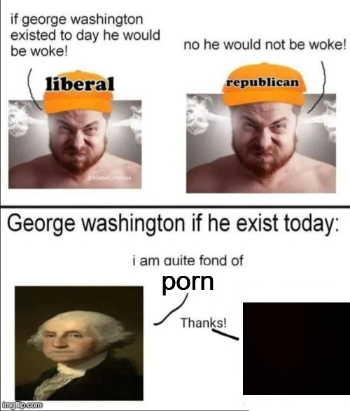 George Washington if he existed today | porn | image tagged in george washington if he existed today | made w/ Imgflip meme maker