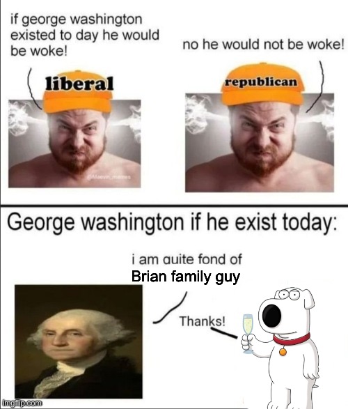 George Washington if he existed today | Brian family guy | image tagged in george washington if he existed today | made w/ Imgflip meme maker