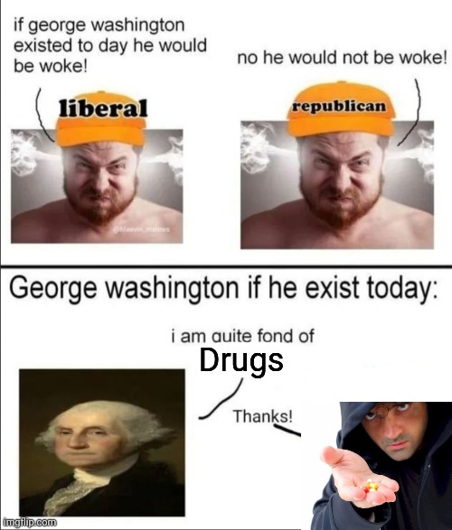 George Washington if he existed today | Drugs | image tagged in george washington if he existed today | made w/ Imgflip meme maker