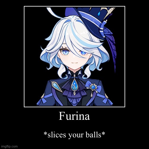 Check your balls | Furina | *slices your balls* | image tagged in funny,demotivationals,furina | made w/ Imgflip demotivational maker