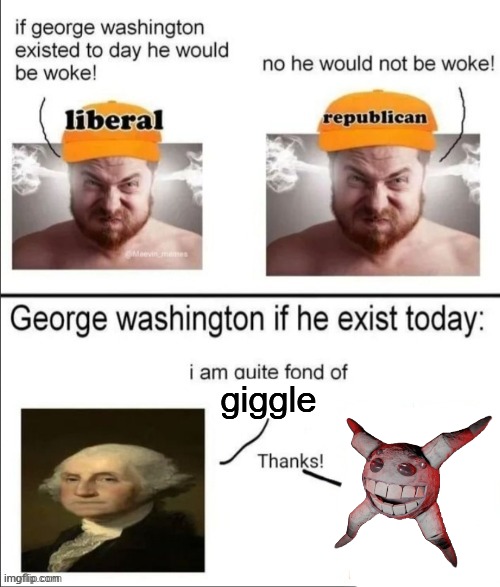 George Washington if he existed today | giggle | image tagged in george washington if he existed today | made w/ Imgflip meme maker