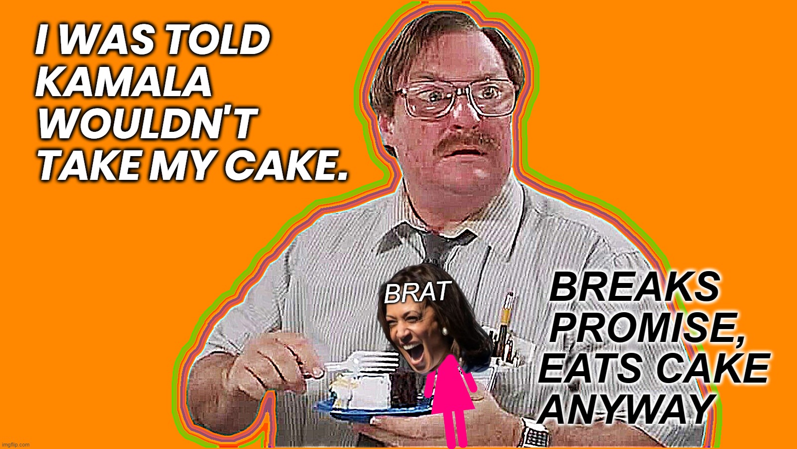 KAMALA 'BRATS' MILTON | I WAS TOLD
KAMALA
WOULDN'T
TAKE MY CAKE. BREAKS
 PROMISE,
EATS CAKE
ANYWAY; BRAT | image tagged in kamala,cake,milton,broken promises,brat,promises | made w/ Imgflip meme maker