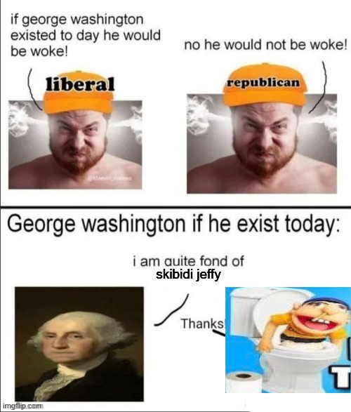 George Washington if he existed today | skibidi jeffy | image tagged in george washington if he existed today | made w/ Imgflip meme maker