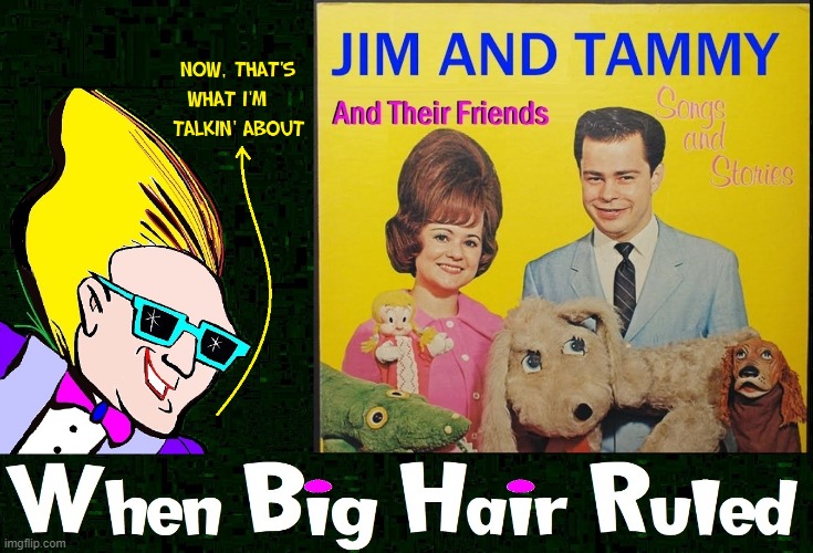 When Big Hair Ruled | image tagged in vince vance,tammy faye,jim,baker,big hair,televangelist | made w/ Imgflip meme maker