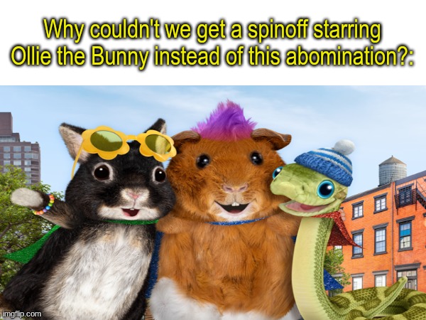 The Wonder Pets revival | Why couldn't we get a spinoff starring Ollie the Bunny instead of this abomination?: | image tagged in memes,funny,pop culture,cartoon | made w/ Imgflip meme maker