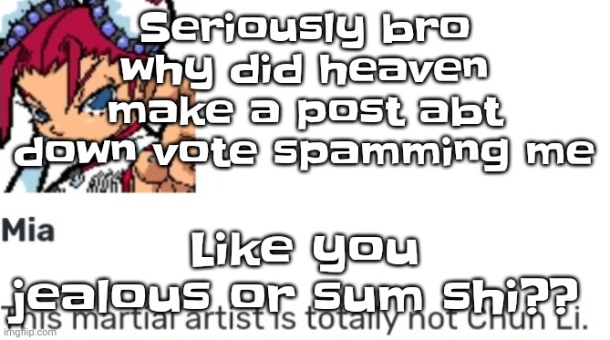 Like bro stfu | Seriously bro why did heaven make a post abt down vote spamming me; Like you jealous or sum shi?? | image tagged in british chun li | made w/ Imgflip meme maker