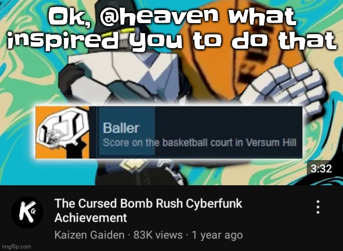 Man you were chill but now you jealous I got a million points ☠️ | Ok, @heaven what inspired you to do that | image tagged in ballin rush cyberfunk | made w/ Imgflip meme maker