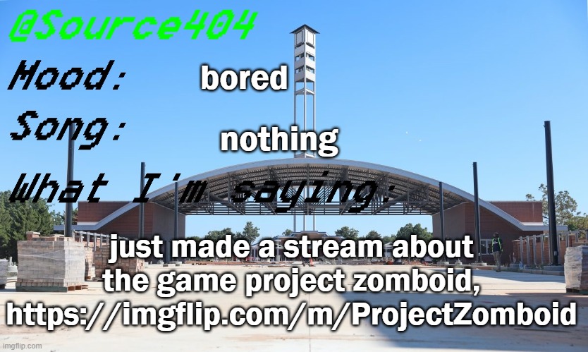 https://imgflip.com/m/ProjectZomboid | bored; nothing; just made a stream about the game project zomboid, https://imgflip.com/m/ProjectZomboid | image tagged in source's temp | made w/ Imgflip meme maker