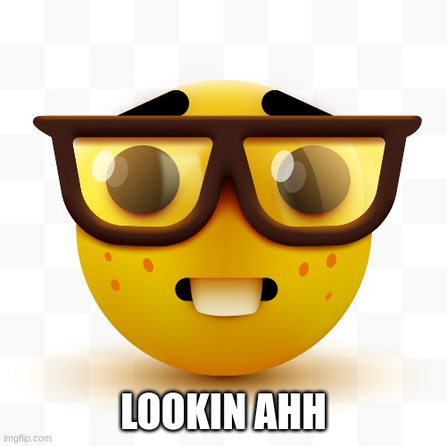 Nerd emoji | LOOKIN AHH | image tagged in nerd emoji | made w/ Imgflip meme maker