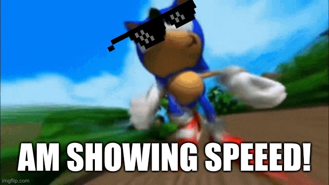 Sonic showing speed | AM SHOWING SPEEED! | image tagged in sonic memes | made w/ Imgflip meme maker