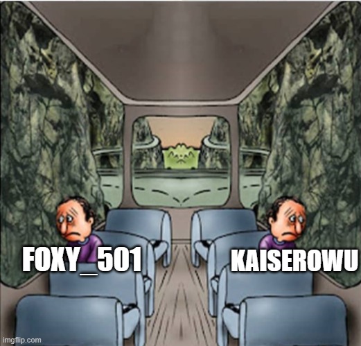 Two Sad guys on a bus | KAISEROWU; FOXY_501 | image tagged in two sad guys on a bus | made w/ Imgflip meme maker