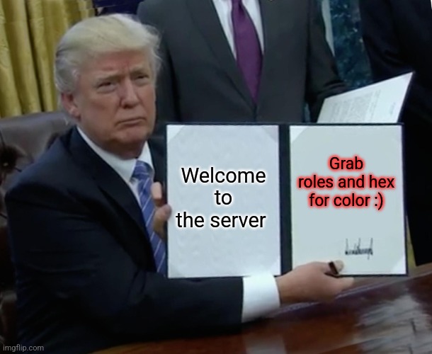 Trump Bill Signing Meme | Welcome to the server; Grab roles and hex for color :) | image tagged in memes,trump bill signing | made w/ Imgflip meme maker