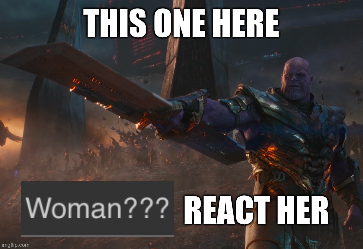 Thanos pointing sword | THIS ONE HERE; REACT HER | image tagged in thanos pointing sword | made w/ Imgflip meme maker