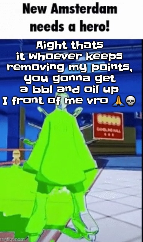 New amsterdam needs a hero | Aight thats it whoever keeps removing my points, you gonna get a bbl and oil up I front of me vro 🙏💀 | image tagged in new amsterdam needs a hero | made w/ Imgflip meme maker