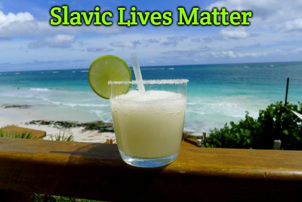 Margarita on the Beach | Slavic Lives Matter | image tagged in margarita on the beach,slavic | made w/ Imgflip meme maker