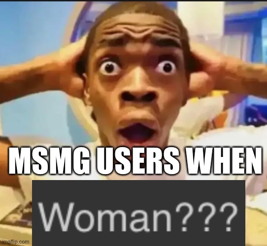 Surprised Black Guy | MSMG USERS WHEN | image tagged in surprised black guy | made w/ Imgflip meme maker