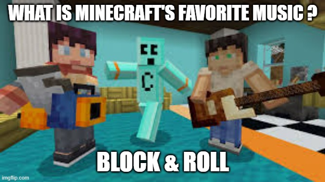 memes by Brad - Minecraft's favorite music is Block & Roll | WHAT IS MINECRAFT'S FAVORITE MUSIC ? BLOCK & ROLL | image tagged in funny,gaming,minecraft,rock and roll,humor,video game | made w/ Imgflip meme maker